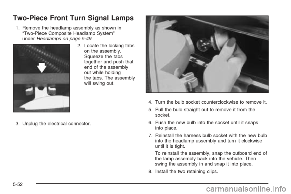 CHEVROLET BLAZER 2005 2.G Owners Manual Two-Piece Front Turn Signal Lamps
1. Remove the headlamp assembly as shown in
“Two-Piece Composite Headlamp System”
underHeadlamps on page 5-49.
2. Locate the locking tabs
on the assembly.
Squeeze