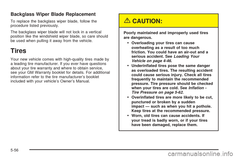 CHEVROLET BLAZER 2005 2.G Owners Manual Backglass Wiper Blade Replacement
To replace the backglass wiper blade, follow the
procedure listed previously.
The backglass wiper blade will not lock in a vertical
position like the windshield wiper
