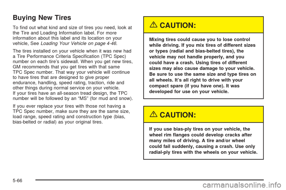 CHEVROLET BLAZER 2005 2.G Owners Manual Buying New Tires
To �nd out what kind and size of tires you need, look at
the Tire and Loading Information label. For more
information about this label and its location on your
vehicle, SeeLoading You