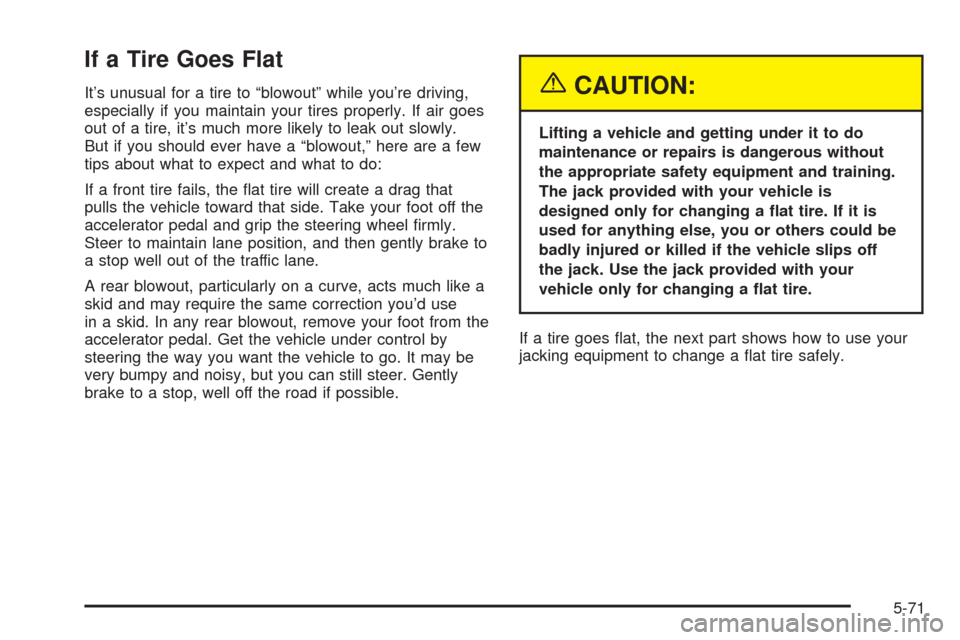 CHEVROLET BLAZER 2005 2.G Owners Manual If a Tire Goes Flat
It’s unusual for a tire to “blowout” while you’re driving,
especially if you maintain your tires properly. If air goes
out of a tire, it’s much more likely to leak out sl
