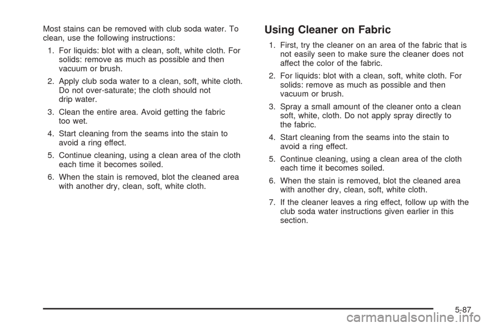 CHEVROLET BLAZER 2005 2.G Owners Manual Most stains can be removed with club soda water. To
clean, use the following instructions:
1. For liquids: blot with a clean, soft, white cloth. For
solids: remove as much as possible and then
vacuum 