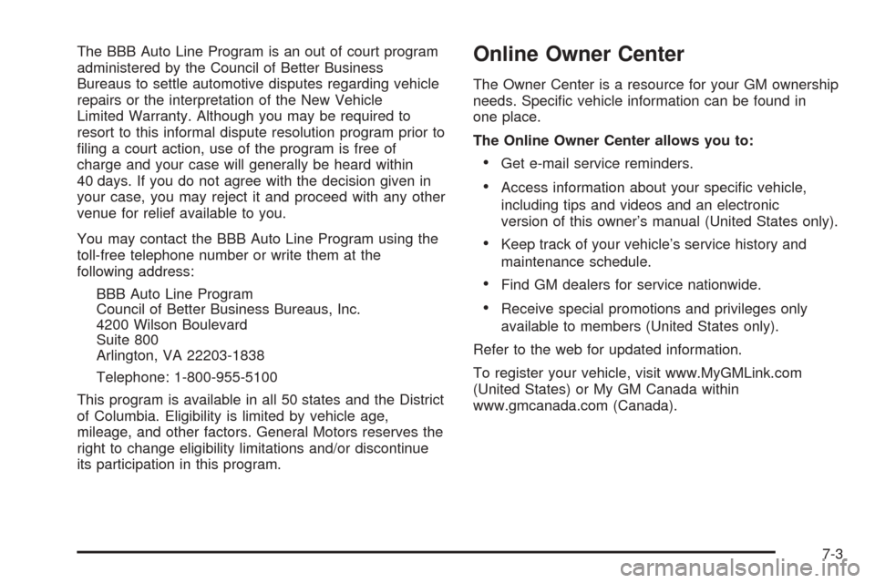 CHEVROLET BLAZER 2005 2.G Owners Manual The BBB Auto Line Program is an out of court program
administered by the Council of Better Business
Bureaus to settle automotive disputes regarding vehicle
repairs or the interpretation of the New Veh CHEVROLET BLAZER 2005 2.G Owners Manual The BBB Auto Line Program is an out of court program
administered by the Council of Better Business
Bureaus to settle automotive disputes regarding vehicle
repairs or the interpretation of the New Veh