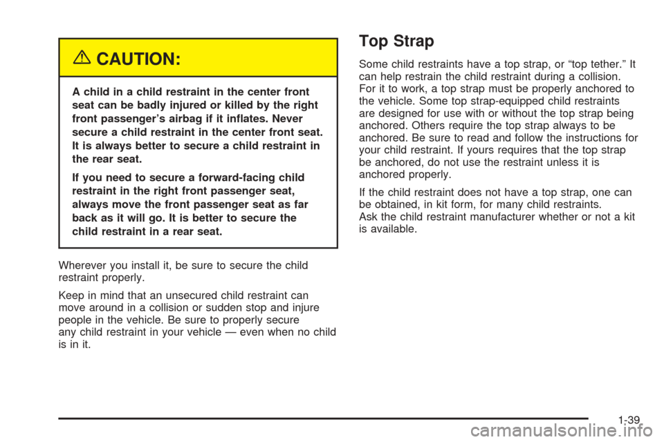 CHEVROLET BLAZER 2005 2.G Owners Manual {CAUTION:
A child in a child restraint in the center front
seat can be badly injured or killed by the right
front passenger’s airbag if it in�ates. Never
secure a child restraint in the center front