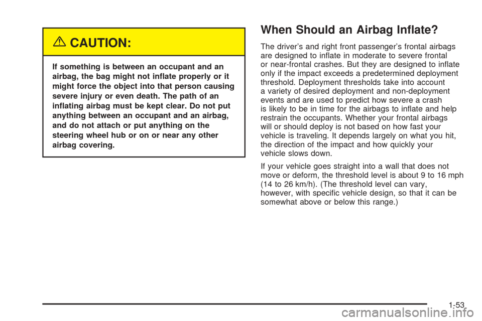 CHEVROLET BLAZER 2005 2.G Owners Manual {CAUTION:
If something is between an occupant and an
airbag, the bag might not in�ate properly or it
might force the object into that person causing
severe injury or even death. The path of an
in�atin