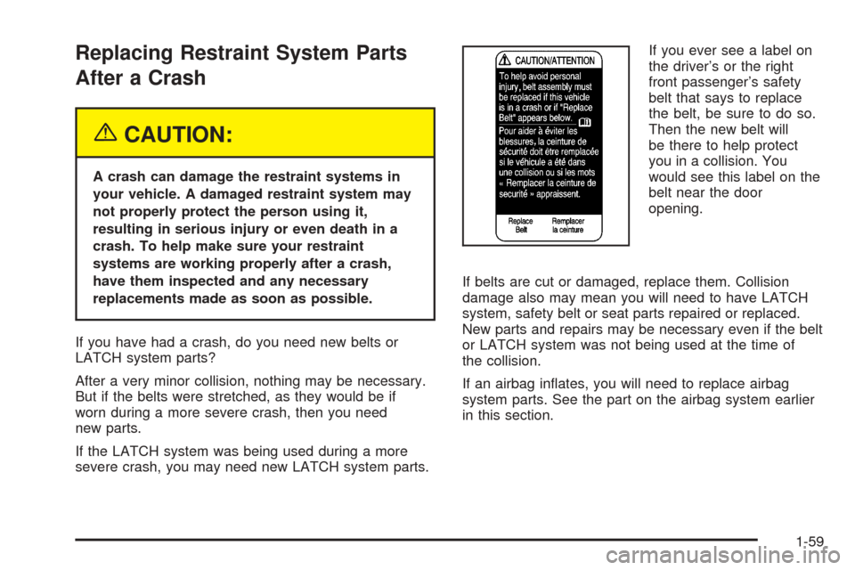 CHEVROLET BLAZER 2005 2.G Owners Manual Replacing Restraint System Parts
After a Crash
{CAUTION:
A crash can damage the restraint systems in
your vehicle. A damaged restraint system may
not properly protect the person using it,
resulting in