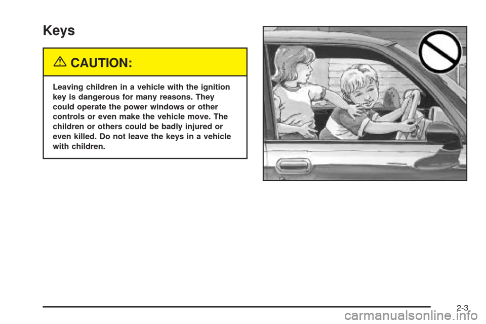 CHEVROLET BLAZER 2005 2.G Owners Manual Keys
{CAUTION:
Leaving children in a vehicle with the ignition
key is dangerous for many reasons. They
could operate the power windows or other
controls or even make the vehicle move. The
children or 