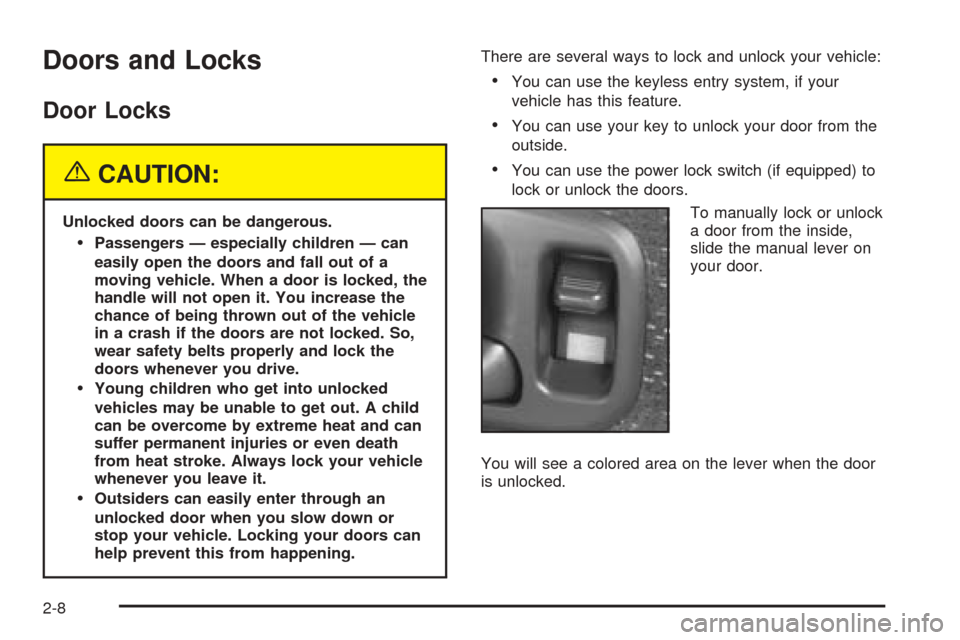 CHEVROLET BLAZER 2005 2.G Owners Manual Doors and Locks
Door Locks
{CAUTION:
Unlocked doors can be dangerous.
Passengers — especially children — can
easily open the doors and fall out of a
moving vehicle. When a door is locked, the
han CHEVROLET BLAZER 2005 2.G Owners Manual Doors and Locks
Door Locks
{CAUTION:
Unlocked doors can be dangerous.
Passengers — especially children — can
easily open the doors and fall out of a
moving vehicle. When a door is locked, the
han