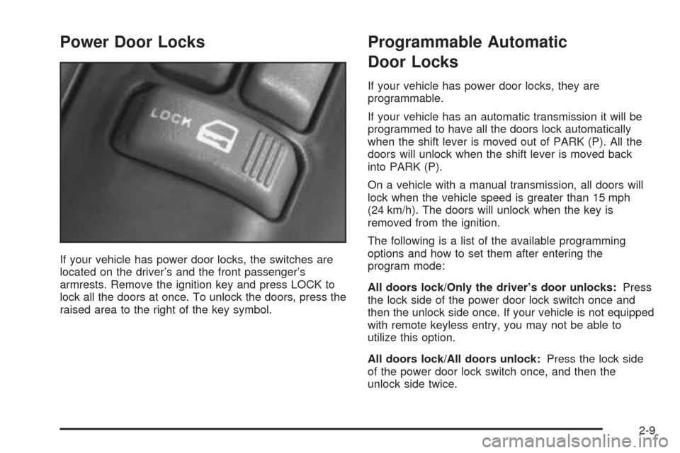 CHEVROLET BLAZER 2005 2.G Owners Manual Power Door Locks
If your vehicle has power door locks, the switches are
located on the driver’s and the front passenger’s
armrests. Remove the ignition key and press LOCK to
lock all the doors at CHEVROLET BLAZER 2005 2.G Owners Manual Power Door Locks
If your vehicle has power door locks, the switches are
located on the driver’s and the front passenger’s
armrests. Remove the ignition key and press LOCK to
lock all the doors at