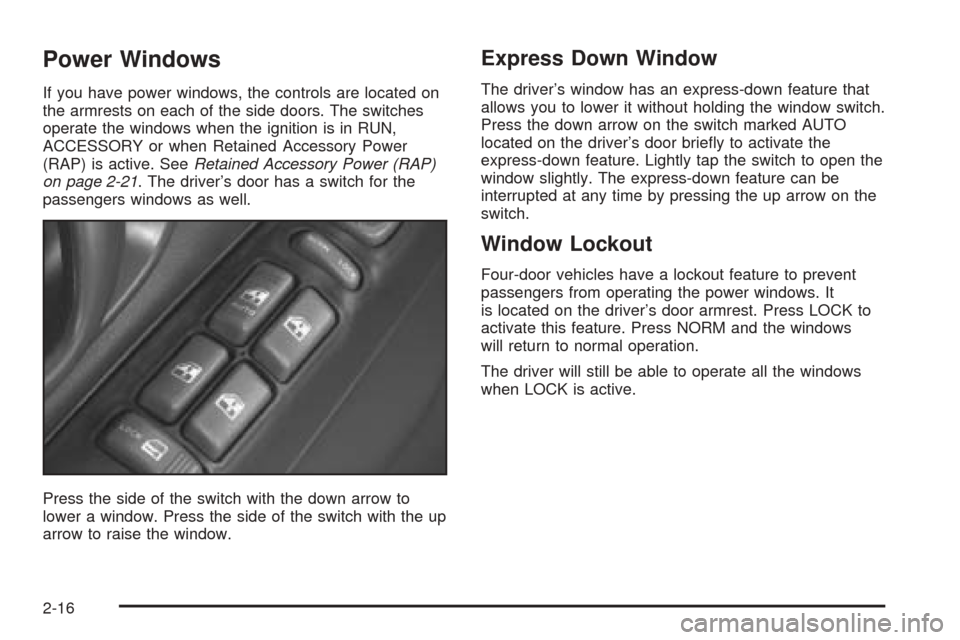 CHEVROLET BLAZER 2005 2.G Owners Manual Power Windows
If you have power windows, the controls are located on
the armrests on each of the side doors. The switches
operate the windows when the ignition is in RUN,
ACCESSORY or when Retained Ac CHEVROLET BLAZER 2005 2.G Owners Manual Power Windows
If you have power windows, the controls are located on
the armrests on each of the side doors. The switches
operate the windows when the ignition is in RUN,
ACCESSORY or when Retained Ac