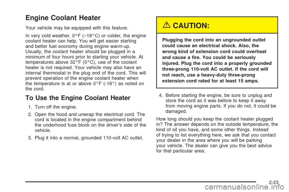 CHEVROLET BLAZER 2005 2.G Owners Manual Engine Coolant Heater
Your vehicle may be equipped with this feature.
In very cold weather, 0°F (–18°C) or colder, the engine
coolant heater can help. You will get easier starting
and better fuel CHEVROLET BLAZER 2005 2.G Owners Manual Engine Coolant Heater
Your vehicle may be equipped with this feature.
In very cold weather, 0°F (–18°C) or colder, the engine
coolant heater can help. You will get easier starting
and better fuel