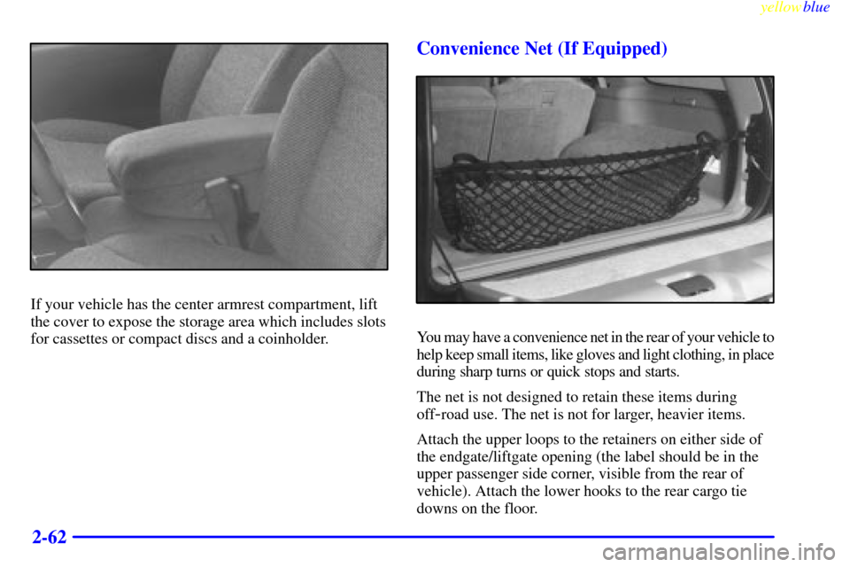 CHEVROLET BLAZER 1999 2.G Owners Manual yellowblue     
2-62
If your vehicle has the center armrest compartment, lift
the cover to expose the storage area which includes slots
for cassettes or compact discs and a coinholder.
Convenience Net