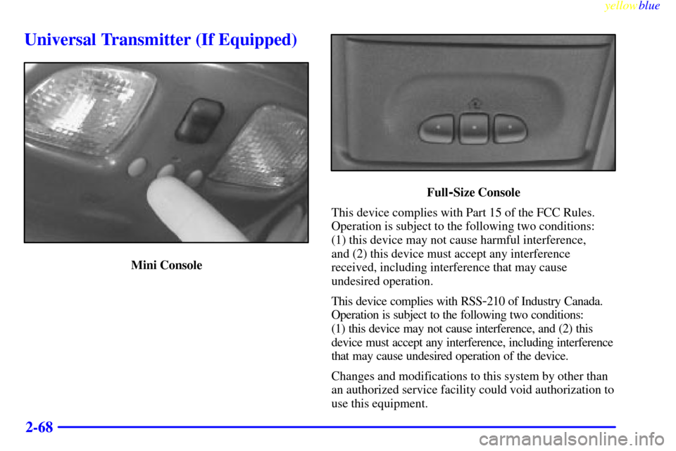CHEVROLET BLAZER 1999 2.G Owners Manual yellowblue     
2-68
Universal Transmitter (If Equipped)
Mini Console
Full-Size Console
This device complies with Part 15 of the FCC Rules.
Operation is subject to the following two conditions: 
(1) t