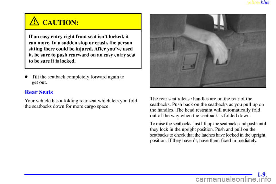 CHEVROLET BLAZER 1999 2.G Owners Manual yellowblue     
1-9
CAUTION:
If an easy entry right front seat isnt locked, it
can move. In a sudden stop or crash, the person
sitting there could be injured. After youve used
it, be sure to push re