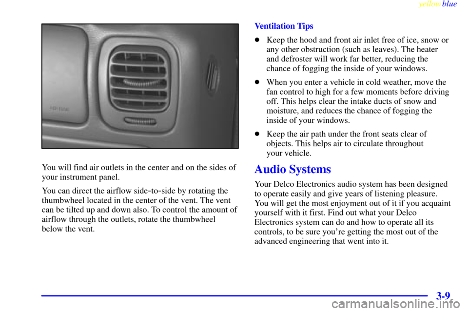 CHEVROLET BLAZER 1999 2.G Owners Manual yellowblue     
3-9
You will find air outlets in the center and on the sides of
your instrument panel.
You can direct the airflow side
-to-side by rotating the
thumbwheel located in the center of the 