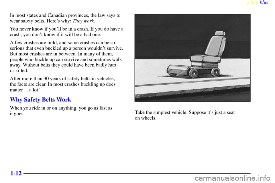 CHEVROLET BLAZER 1999 2.G Owners Manual yellowblue     
1-12
In most states and Canadian provinces, the law says to
wear safety belts. Heres why: They work.
You never know if youll be in a crash. If you do have a
crash, you dont know if 