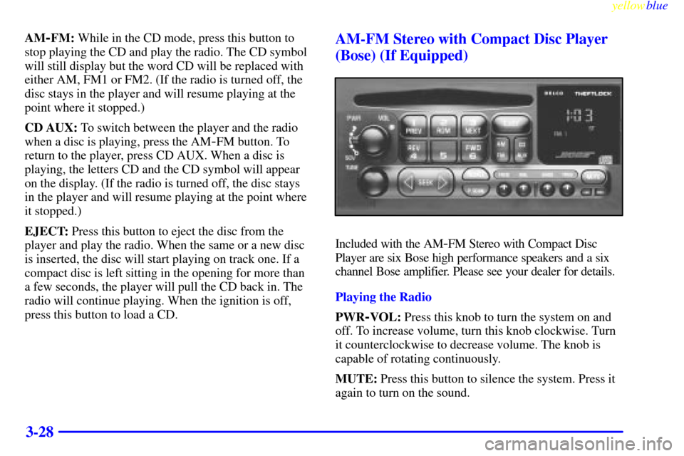 CHEVROLET BLAZER 1999 2.G Owners Manual yellowblue
3-28
AM-FM: While in the CD mode, press this button to
stop playing the CD and play the radio. The CD symbol
will still display but the word CD will be replaced with
either AM, FM1 or CHEVROLET BLAZER 1999 2.G Owners Manual yellowblue
3-28
AM-FM: While in the CD mode, press this button to
stop playing the CD and play the radio. The CD symbol
will still display but the word CD will be replaced with
either AM, FM1 or