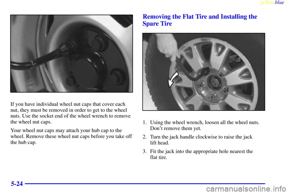 CHEVROLET BLAZER 1999 2.G Owners Manual yellowblue     
5-24
If you have individual wheel nut caps that cover each
nut, they must be removed in order to get to the wheel
nuts. Use the socket end of the wheel wrench to remove
the wheel nut c
