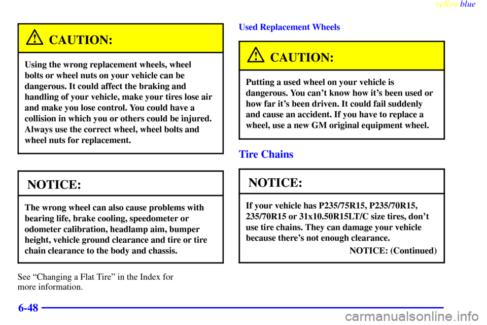 CHEVROLET BLAZER 1999 2.G Owners Manual yellowblue
6-48
CAUTION:
Using the wrong replacement wheels, wheel
bolts or wheel nuts on your vehicle can be
dangerous. It could affect the braking and
handling of your vehicle, make your tires CHEVROLET BLAZER 1999 2.G Owners Manual yellowblue
6-48
CAUTION:
Using the wrong replacement wheels, wheel
bolts or wheel nuts on your vehicle can be
dangerous. It could affect the braking and
handling of your vehicle, make your tires