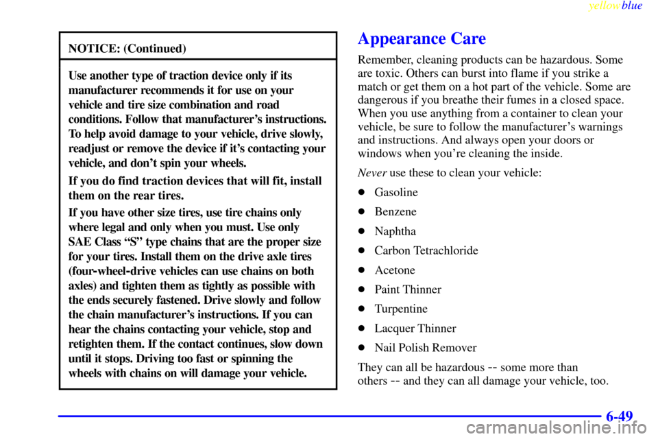 CHEVROLET BLAZER 1999 2.G Owners Manual yellowblue
6-49
NOTICE: (Continued)
Use another type of traction device only if its
manufacturer recommends it for use on your
vehicle and tire size combination and road
conditions. Follow that m CHEVROLET BLAZER 1999 2.G Owners Manual yellowblue
6-49
NOTICE: (Continued)
Use another type of traction device only if its
manufacturer recommends it for use on your
vehicle and tire size combination and road
conditions. Follow that m
