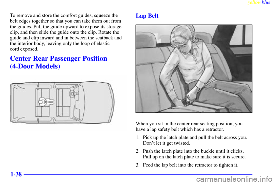 CHEVROLET BLAZER 1999 2.G Owners Manual yellowblue     
1-38
To remove and store the comfort guides, squeeze the
belt edges together so that you can take them out from
the guides. Pull the guide upward to expose its storage
clip, and then s