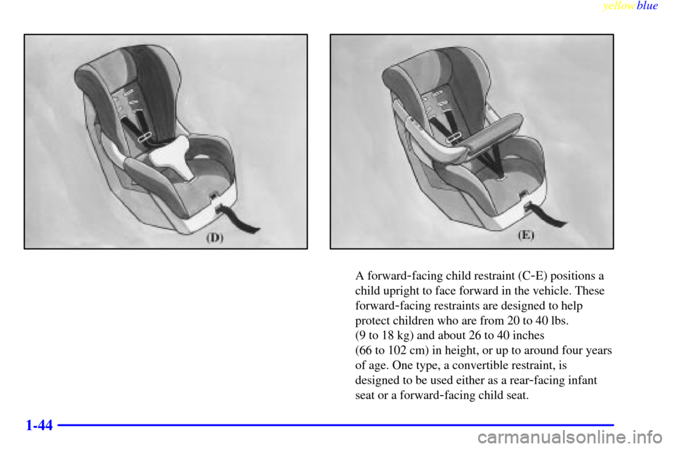 CHEVROLET BLAZER 1999 2.G Owners Manual yellowblue     
1-44
A forward-facing child restraint (C-E) positions a
child upright to face forward in the vehicle. These
forward
-facing restraints are designed to help
protect children who are fro