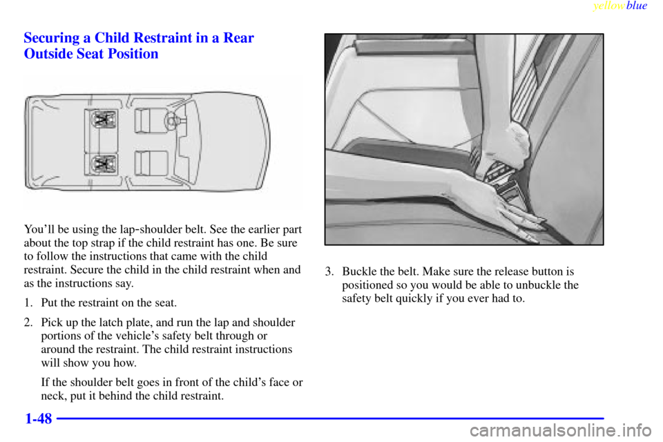 CHEVROLET BLAZER 1999 2.G Owners Manual yellowblue     
1-48 Securing a Child Restraint in a Rear
Outside Seat Position
Youll be using the lap-shoulder belt. See the earlier part
about the top strap if the child restraint has one. Be sure
