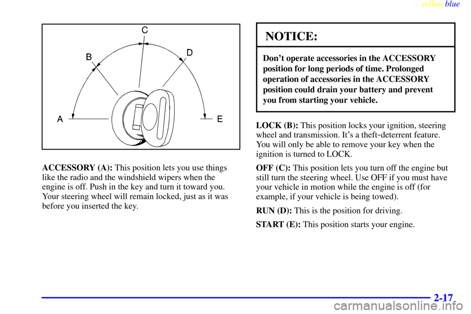CHEVROLET BLAZER 1999 2.G Owners Manual yellowblue     
2-17
ACCESSORY (A): This position lets you use things
like the radio and the windshield wipers when the
engine is off. Push in the key and turn it toward you.
Your steering wheel will 