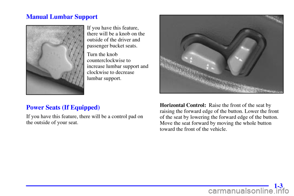 CHEVROLET BLAZER 2000 2.G Owners Manual 1-3 Manual Lumbar Support
If you have this feature,
there will be a knob on the
outside of the driver and
passenger bucket seats.
Turn the knob
counterclockwise to
increase lumbar support and
clockwis