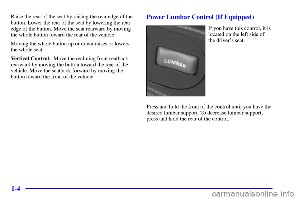 CHEVROLET BLAZER 2000 2.G Owners Manual 1-4
Raise the rear of the seat by raising the rear edge of the
button. Lower the rear of the seat by lowering the rear
edge of the button. Move the seat rearward by moving
the whole button toward the 