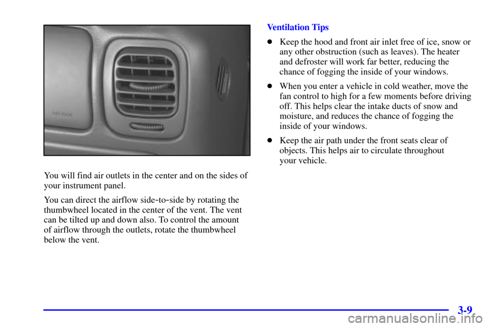 CHEVROLET BLAZER 2000 2.G Owners Manual 3-9
You will find air outlets in the center and on the sides of
your instrument panel.
You can direct the airflow side
-to-side by rotating the
thumbwheel located in the center of the vent. The vent
c