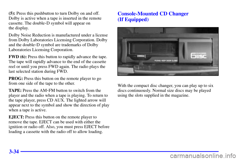 CHEVROLET BLAZER 2000 2.G Owners Manual 3-34
(5): Press this pushbutton to turn Dolby on and off.
Dolby is active when a tape is inserted in the remote
cassette. The double
-D symbol will appear on
the display.
Dolby Noise Reduction is man CHEVROLET BLAZER 2000 2.G Owners Manual 3-34
(5): Press this pushbutton to turn Dolby on and off.
Dolby is active when a tape is inserted in the remote
cassette. The double
-D symbol will appear on
the display.
Dolby Noise Reduction is man