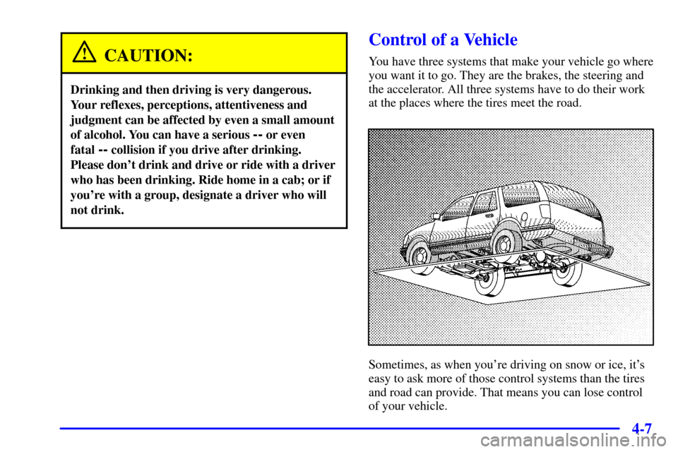 CHEVROLET BLAZER 2000 2.G Owners Manual 4-7
CAUTION:
Drinking and then driving is very dangerous.
Your reflexes, perceptions, attentiveness and
judgment can be affected by even a small amount
of alcohol. You can have a serious 
-- or even 
