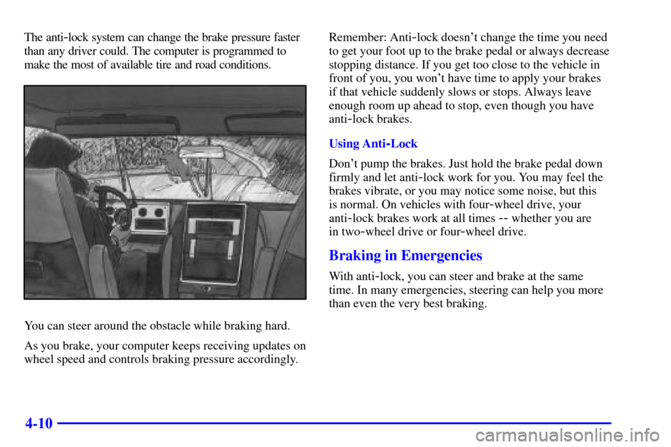 CHEVROLET BLAZER 2000 2.G Owners Manual 4-10
The anti-lock system can change the brake pressure faster
than any driver could. The computer is programmed to
make the most of available tire and road conditions.
You can steer around the obstac CHEVROLET BLAZER 2000 2.G Owners Manual 4-10
The anti-lock system can change the brake pressure faster
than any driver could. The computer is programmed to
make the most of available tire and road conditions.
You can steer around the obstac