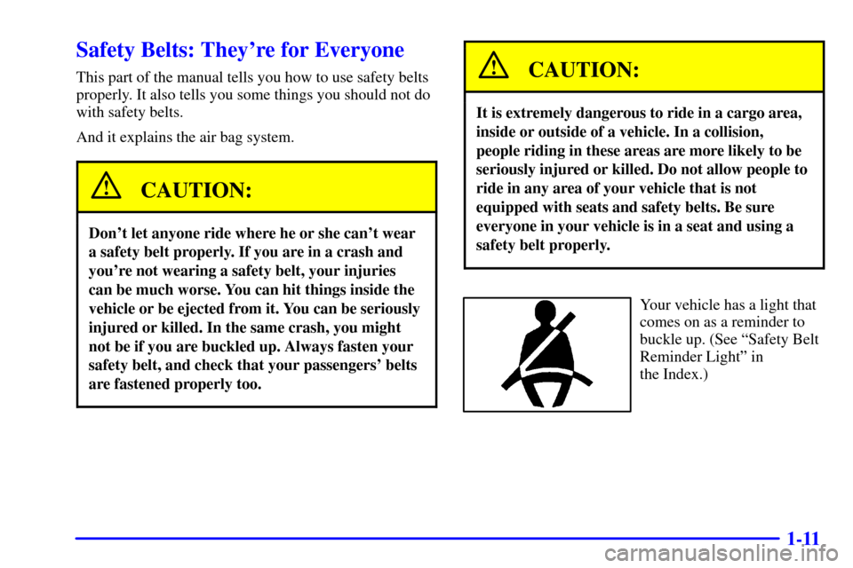 CHEVROLET BLAZER 2000 2.G Owners Manual 1-11
Safety Belts: Theyre for Everyone
This part of the manual tells you how to use safety belts
properly. It also tells you some things you should not do
with safety belts.
And it explains the air b CHEVROLET BLAZER 2000 2.G Owners Manual 1-11
Safety Belts: Theyre for Everyone
This part of the manual tells you how to use safety belts
properly. It also tells you some things you should not do
with safety belts.
And it explains the air b