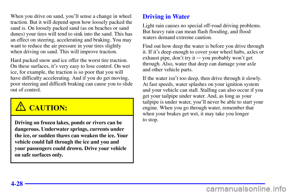 CHEVROLET BLAZER 2000 2.G Owners Manual 4-28
When you drive on sand, youll sense a change in wheel
traction. But it will depend upon how loosely packed the
sand is. On loosely packed sand (as on beaches or sand
dunes) your tires will tend CHEVROLET BLAZER 2000 2.G Owners Manual 4-28
When you drive on sand, youll sense a change in wheel
traction. But it will depend upon how loosely packed the
sand is. On loosely packed sand (as on beaches or sand
dunes) your tires will tend