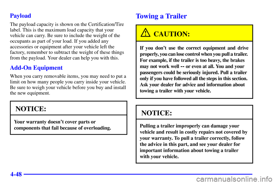 CHEVROLET BLAZER 2000 2.G Owners Manual 4-48 Payload
The payload capacity is shown on the Certification/Tire
label. This is the maximum load capacity that your
vehicle can carry. Be sure to include the weight of the
occupants as part of you CHEVROLET BLAZER 2000 2.G Owners Manual 4-48 Payload
The payload capacity is shown on the Certification/Tire
label. This is the maximum load capacity that your
vehicle can carry. Be sure to include the weight of the
occupants as part of you