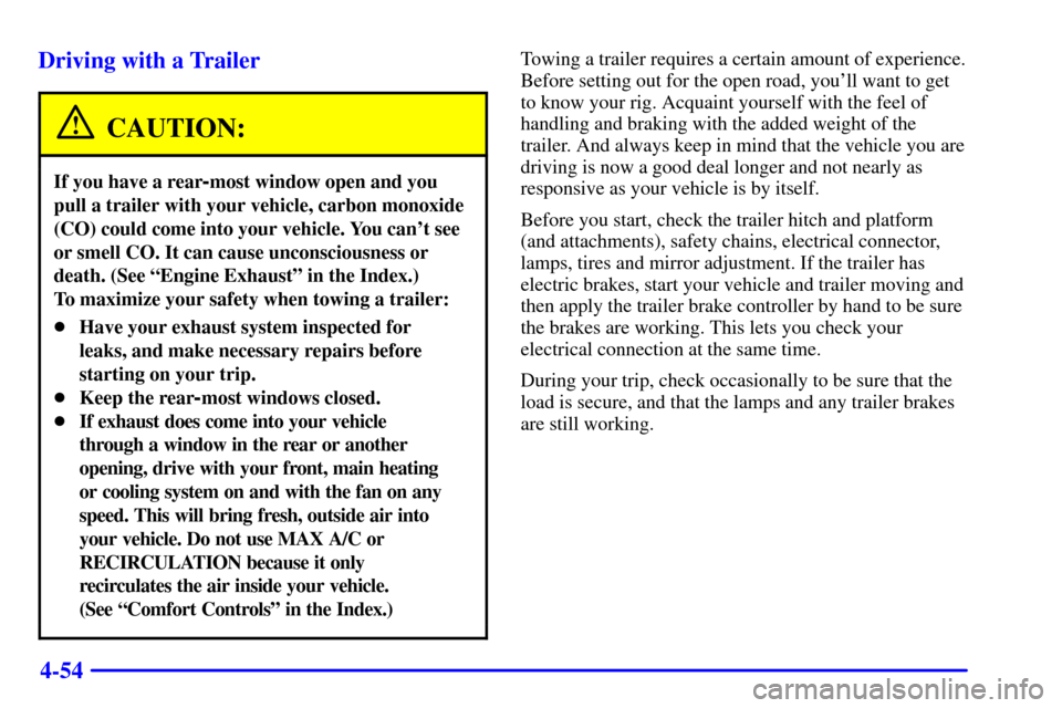 CHEVROLET BLAZER 2000 2.G Owners Manual 4-54 Driving with a Trailer
CAUTION:
If you have a rear-most window open and you
pull a trailer with your vehicle, carbon monoxide
(CO) could come into your vehicle. You cant see
or smell CO. It can CHEVROLET BLAZER 2000 2.G Owners Manual 4-54 Driving with a Trailer
CAUTION:
If you have a rear-most window open and you
pull a trailer with your vehicle, carbon monoxide
(CO) could come into your vehicle. You cant see
or smell CO. It can
