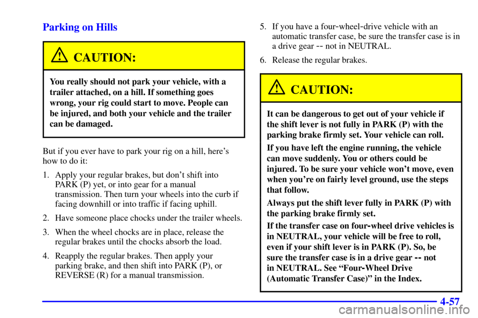 CHEVROLET BLAZER 2000 2.G Owners Manual 4-57 Parking on Hills
CAUTION:
You really should not park your vehicle, with a
trailer attached, on a hill. If something goes
wrong, your rig could start to move. People can
be injured, and both your CHEVROLET BLAZER 2000 2.G Owners Manual 4-57 Parking on Hills
CAUTION:
You really should not park your vehicle, with a
trailer attached, on a hill. If something goes
wrong, your rig could start to move. People can
be injured, and both your