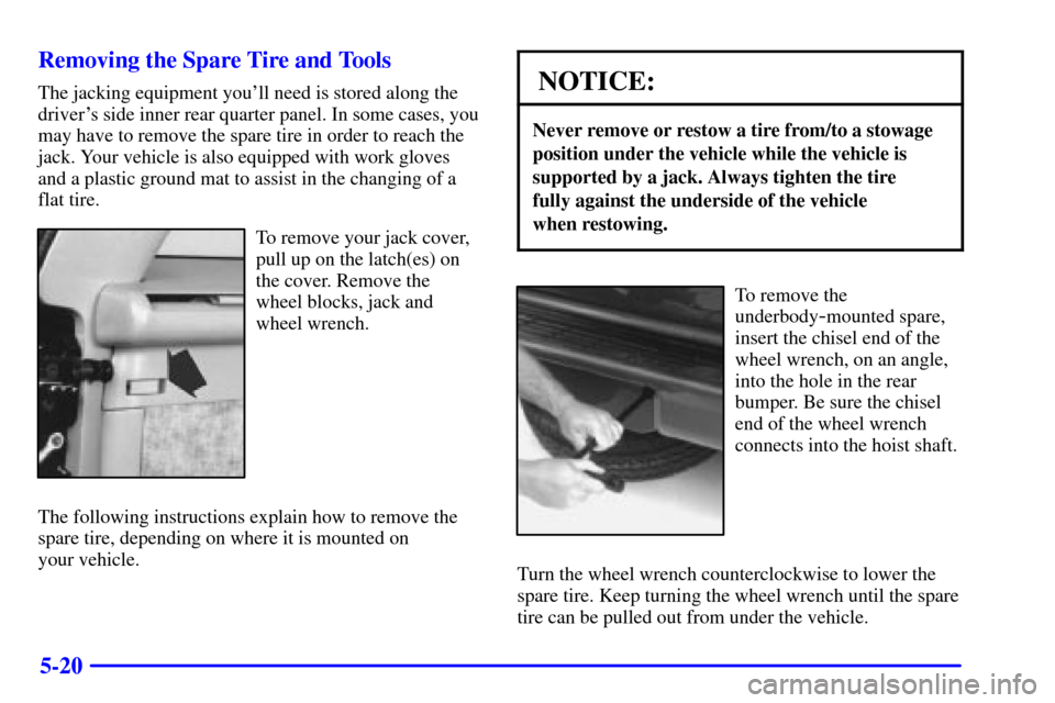 CHEVROLET BLAZER 2000 2.G Owners Manual 5-20 Removing the Spare Tire and Tools
The jacking equipment youll need is stored along the
drivers side inner rear quarter panel. In some cases, you
may have to remove the spare tire in order to re CHEVROLET BLAZER 2000 2.G Owners Manual 5-20 Removing the Spare Tire and Tools
The jacking equipment youll need is stored along the
drivers side inner rear quarter panel. In some cases, you
may have to remove the spare tire in order to re