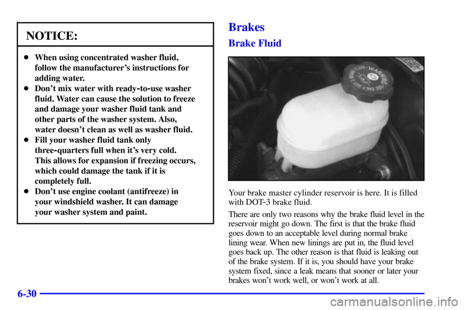 CHEVROLET BLAZER 2000 2.G Owners Manual 6-30
NOTICE:
When using concentrated washer fluid,
follow the manufacturers instructions for
adding water.
Dont mix water with ready
-to-use washer
fluid. Water can cause the solution to freeze
an CHEVROLET BLAZER 2000 2.G Owners Manual 6-30
NOTICE:
When using concentrated washer fluid,
follow the manufacturers instructions for
adding water.
Dont mix water with ready
-to-use washer
fluid. Water can cause the solution to freeze
an