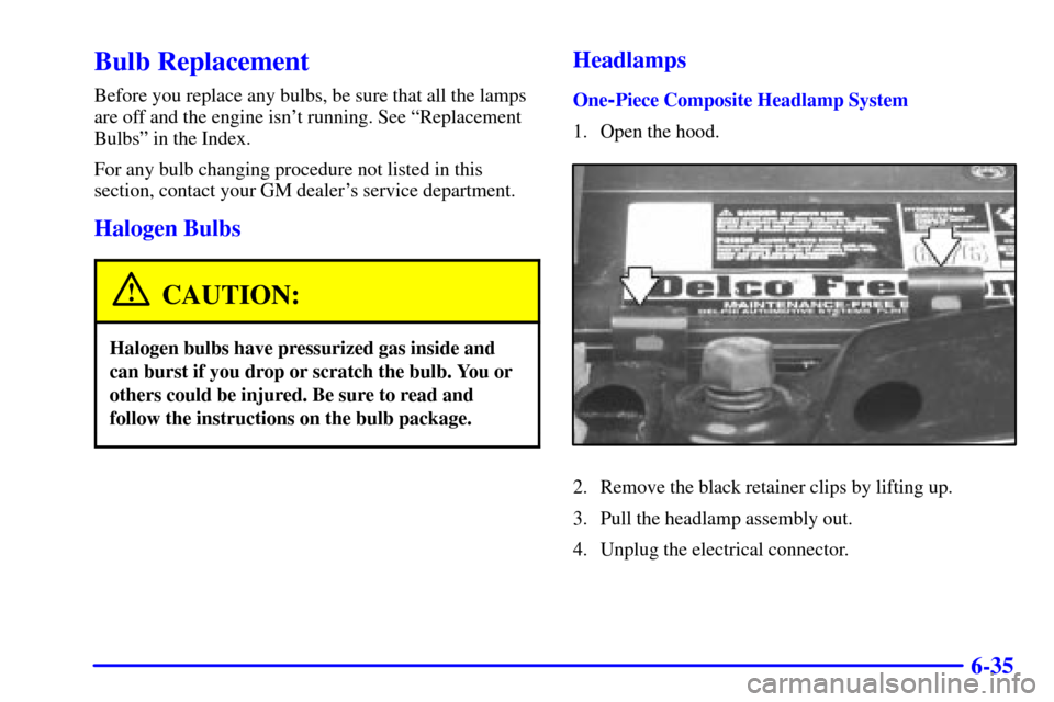CHEVROLET BLAZER 2000 2.G Owners Manual 6-35
Bulb Replacement
Before you replace any bulbs, be sure that all the lamps
are off and the engine isnt running. See ªReplacement
Bulbsº in the Index.
For any bulb changing procedure not listed 