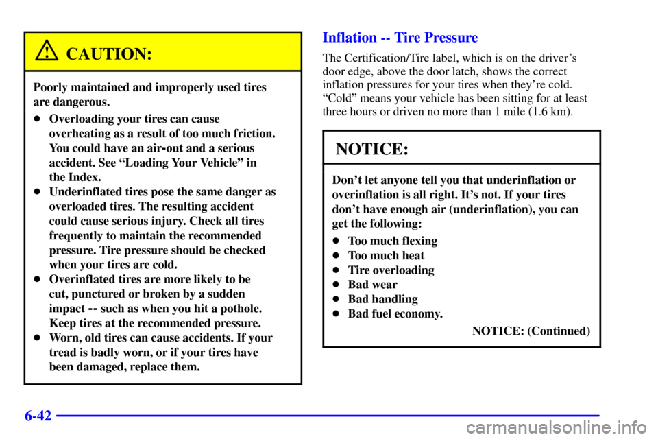 CHEVROLET BLAZER 2000 2.G Owners Manual 6-42
CAUTION:
Poorly maintained and improperly used tires
are dangerous.
Overloading your tires can cause
overheating as a result of too much friction.
You could have an air
-out and a serious
accid CHEVROLET BLAZER 2000 2.G Owners Manual 6-42
CAUTION:
Poorly maintained and improperly used tires
are dangerous.
Overloading your tires can cause
overheating as a result of too much friction.
You could have an air
-out and a serious
accid