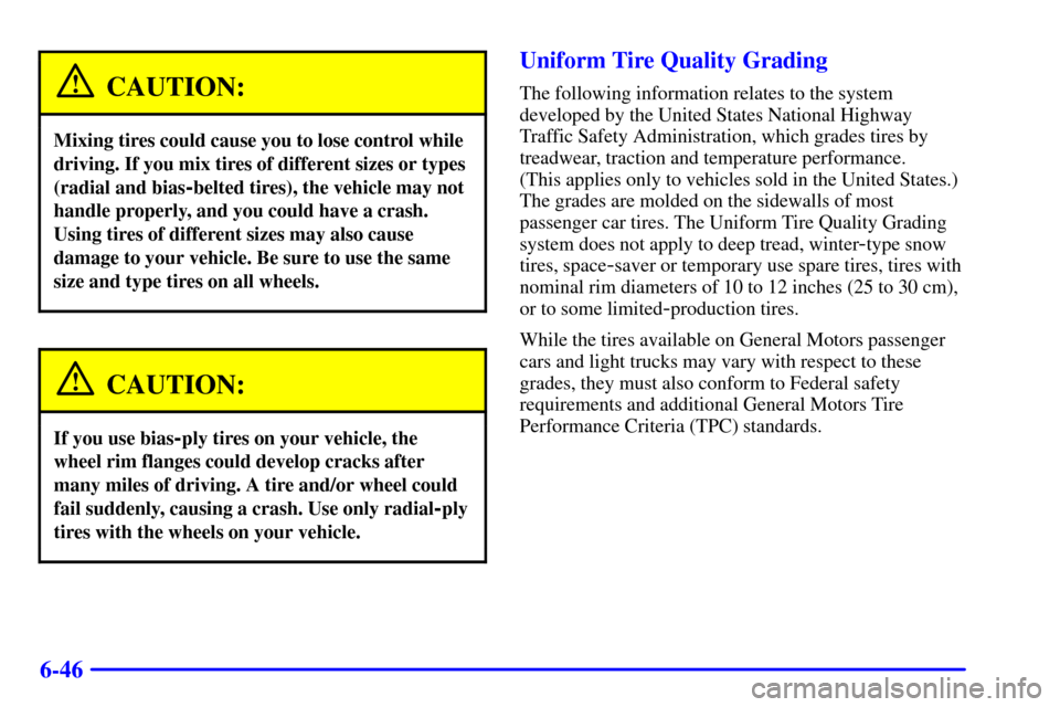 CHEVROLET BLAZER 2000 2.G Owners Manual 6-46
CAUTION:
Mixing tires could cause you to lose control while
driving. If you mix tires of different sizes or types
(radial and bias
-belted tires), the vehicle may not
handle properly, and you cou CHEVROLET BLAZER 2000 2.G Owners Manual 6-46
CAUTION:
Mixing tires could cause you to lose control while
driving. If you mix tires of different sizes or types
(radial and bias
-belted tires), the vehicle may not
handle properly, and you cou