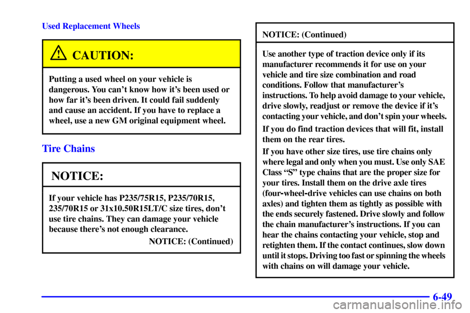 CHEVROLET BLAZER 2000 2.G Owners Manual 6-49
Used Replacement Wheels
CAUTION:
Putting a used wheel on your vehicle is
dangerous. You cant know how its been used or
how far its been driven. It could fail suddenly
and cause an accident. If CHEVROLET BLAZER 2000 2.G Owners Manual 6-49
Used Replacement Wheels
CAUTION:
Putting a used wheel on your vehicle is
dangerous. You cant know how its been used or
how far its been driven. It could fail suddenly
and cause an accident. If