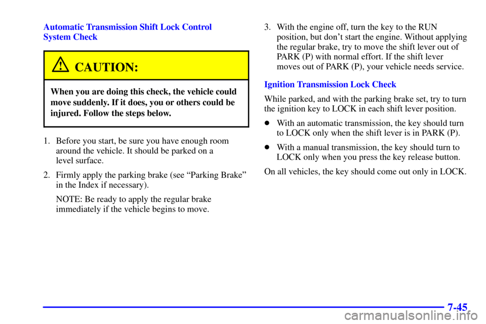 CHEVROLET BLAZER 2000 2.G Owners Manual 7-45
Automatic Transmission Shift Lock Control
System Check
CAUTION:
When you are doing this check, the vehicle could
move suddenly. If it does, you or others could be
injured. Follow the steps below CHEVROLET BLAZER 2000 2.G Owners Manual 7-45
Automatic Transmission Shift Lock Control
System Check
CAUTION:
When you are doing this check, the vehicle could
move suddenly. If it does, you or others could be
injured. Follow the steps below