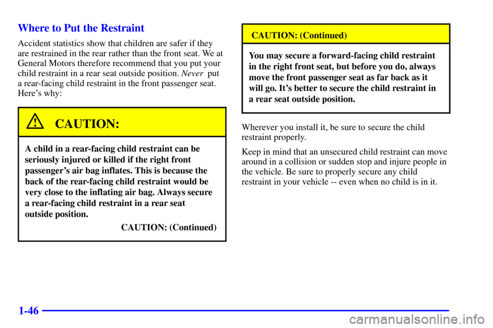CHEVROLET BLAZER 2000 2.G Owners Manual 1-46 Where to Put the Restraint
Accident statistics show that children are safer if they
are restrained in the rear rather than the front seat. We at
General Motors therefore recommend that you put yo CHEVROLET BLAZER 2000 2.G Owners Manual 1-46 Where to Put the Restraint
Accident statistics show that children are safer if they
are restrained in the rear rather than the front seat. We at
General Motors therefore recommend that you put yo