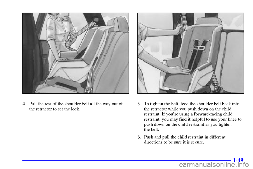 CHEVROLET BLAZER 2000 2.G Owners Manual 1-49
4. Pull the rest of the shoulder belt all the way out of
the retractor to set the lock.5. To tighten the belt, feed the shoulder belt back into
the retractor while you push down on the child
rest