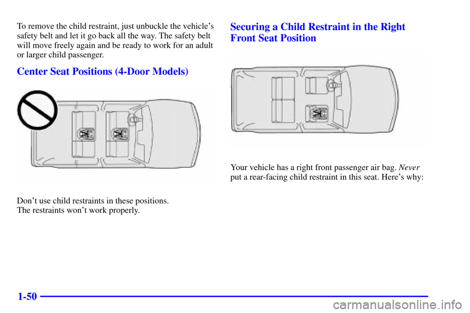 CHEVROLET BLAZER 2000 2.G Owners Manual 1-50
To remove the child restraint, just unbuckle the vehicles
safety belt and let it go back all the way. The safety belt
will move freely again and be ready to work for an adult
or larger child pas