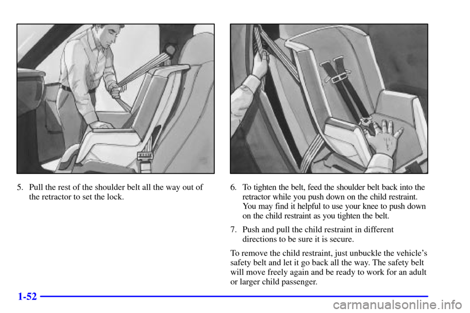 CHEVROLET BLAZER 2000 2.G Owners Manual 1-52
5. Pull the rest of the shoulder belt all the way out of
the retractor to set the lock.6. To tighten the belt, feed the shoulder belt back into the
retractor while you push down on the child rest
