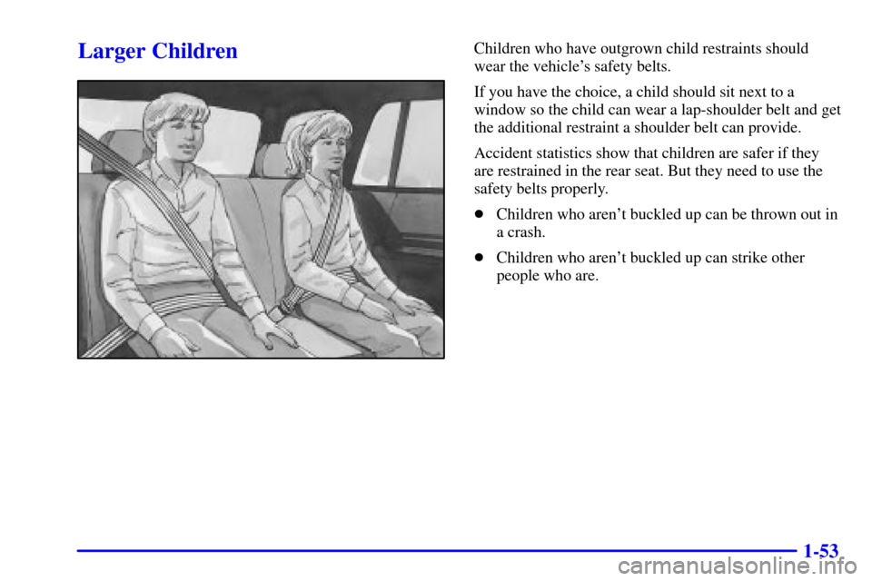 CHEVROLET BLAZER 2000 2.G Owners Manual 1-53
Larger ChildrenChildren who have outgrown child restraints should
wear the vehicles safety belts.
If you have the choice, a child should sit next to a
window so the child can wear a lap-shoulder